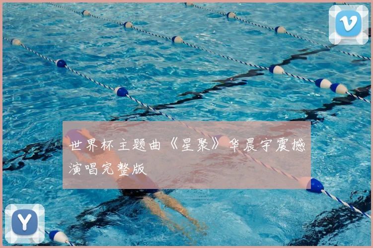 世界杯主题曲《星聚》华晨宇震撼演唱完整版