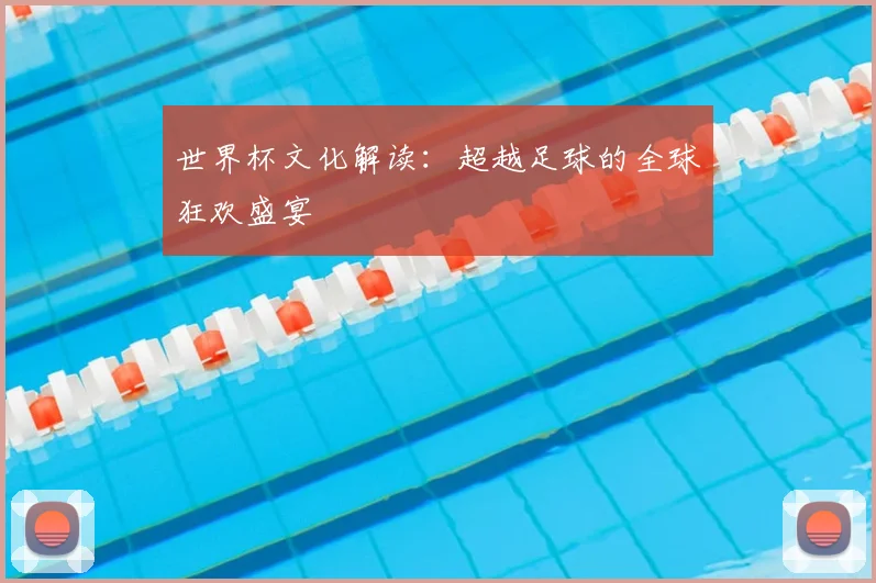 世界杯文化解读:超越足球的全球狂欢盛宴